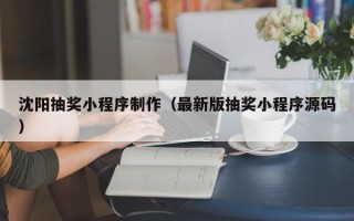鸡西沈阳抽奖小程序制作（最新版抽奖小程序源码）