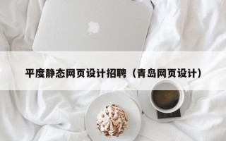 鸡西平度静态网页设计招聘（青岛网页设计）