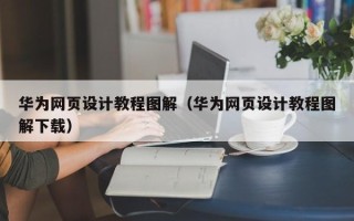 鸡西华为网页设计教程图解（华为网页设计教程图解下载）