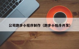 鸡西公司跑步小程序制作（跑步小程序开发）